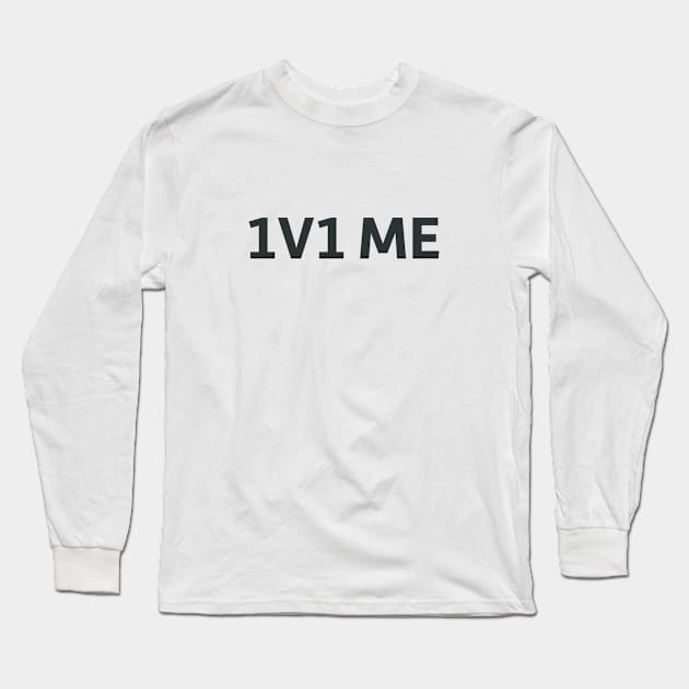 1v1 Me Long Sleeve T-Shirt by SillyQuotes